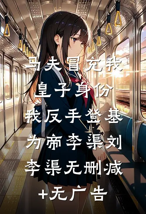 马夫冒充我皇子身份，我反手登基为帝李渠刘李渠无删减+无广告