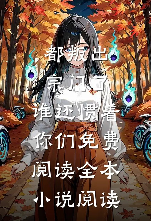 都叛出宗门了,谁还惯着你们免费阅读全本小说阅读
