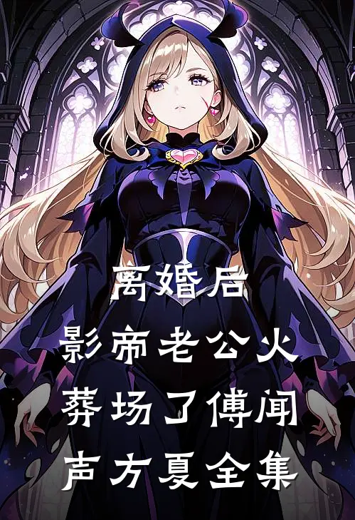 离婚后，影帝老公火葬场了傅闻声方夏 全集