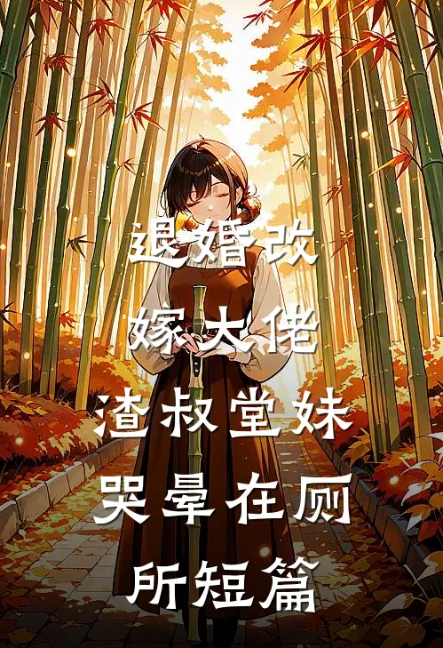 退婚改嫁大佬，渣叔堂妹哭晕在厕所短篇