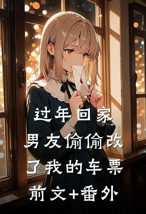 过年回家，男友偷偷改了我的车票前文+番外