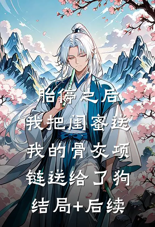 胎停之后，我把闺蜜送我的骨灰项链送给了狗结局+后续
