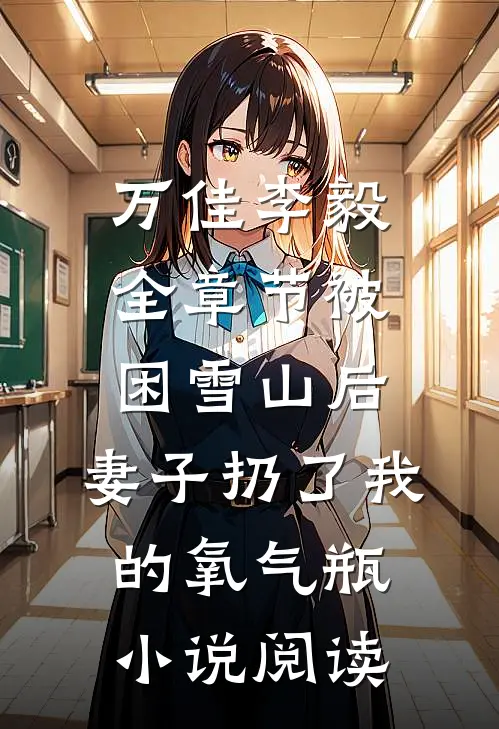 万佳李毅全章节_被困雪山后，妻子扔了我的氧气瓶小说阅读