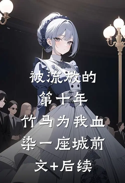 被流放的第十年，竹马为我血染一座城前文+后续