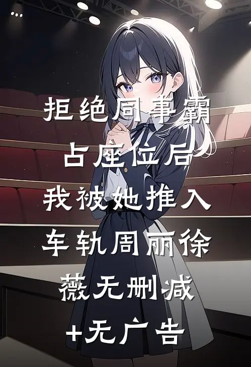 拒绝同事霸占座位后，我被她推入车轨周丽徐薇无删减+无广告