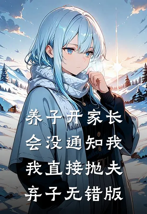 养子开家长会没通知我，我直接抛夫弃子无错版