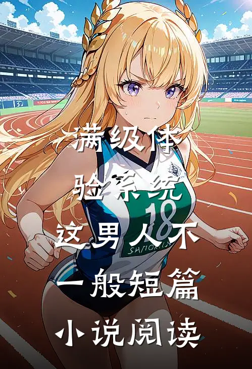 满级体验系统，这男人不一般短篇小说阅读