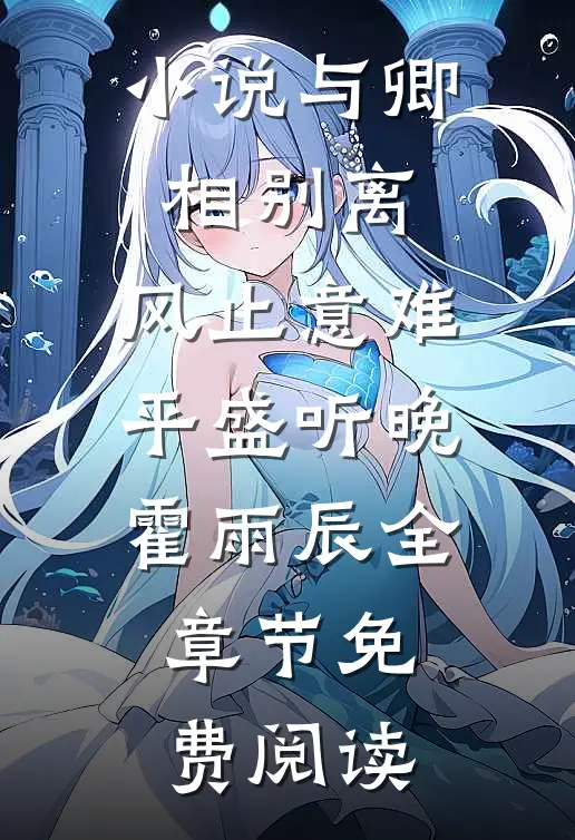 小说与卿相别离，风止意难平盛听晚霍雨辰全章节免费阅读