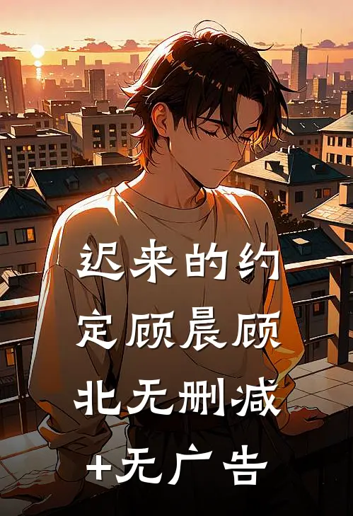迟来的约定顾晨顾北无删减+无广告