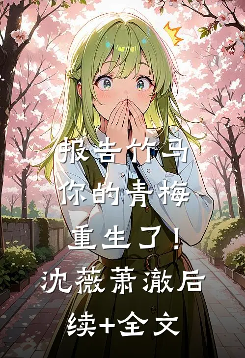 报告竹马：你的青梅重生了！沈薇萧澈后续+全文