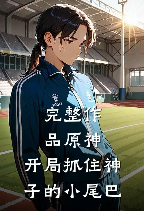 完整作品原神：开局抓住神子的小尾巴