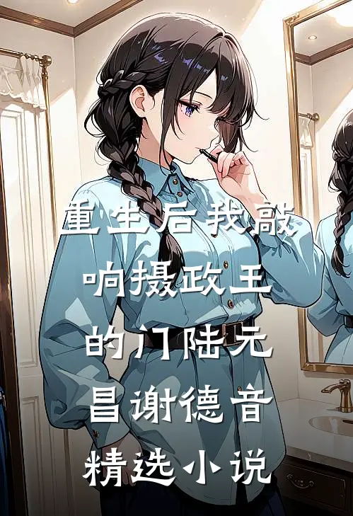 重生后我敲响摄政王的门陆元昌谢德音精选小说