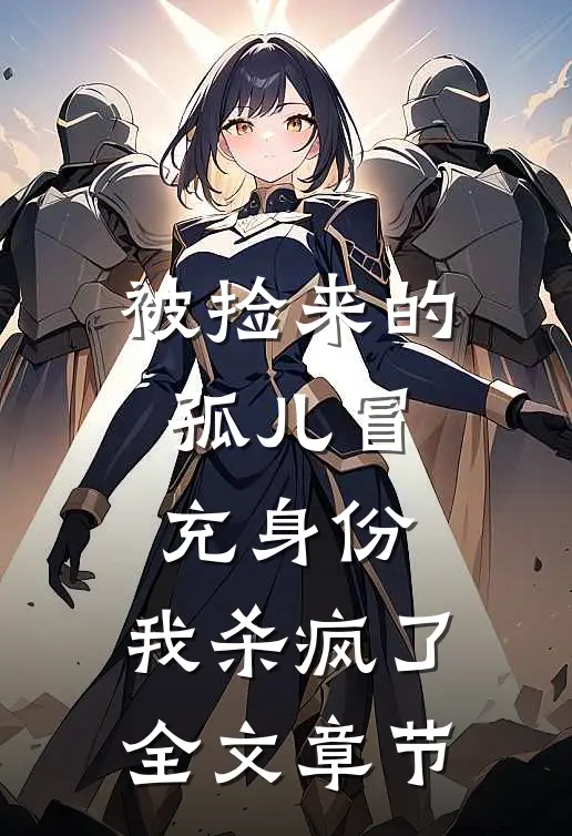 被捡来的孤儿冒充身份，我杀疯了全文章节