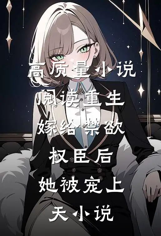 高质量小说阅读重生:嫁给禁欲权臣后,她被宠上天小说