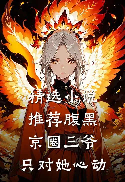 精选小说推荐腹黑京圈三爷，只对她心动