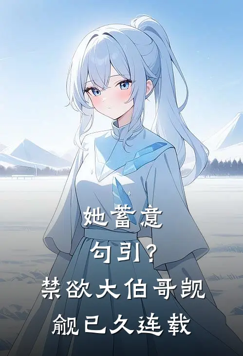 她蓄意勾引？禁欲大伯哥觊觎已久连载
