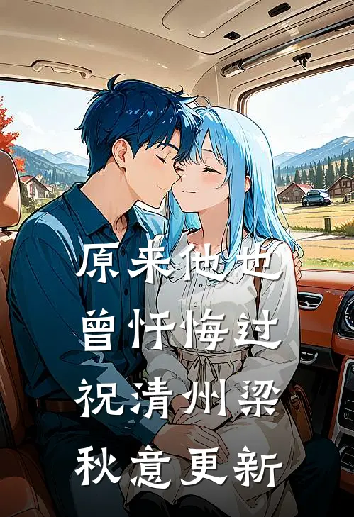 原来他也曾忏悔过祝清州梁秋意更新
