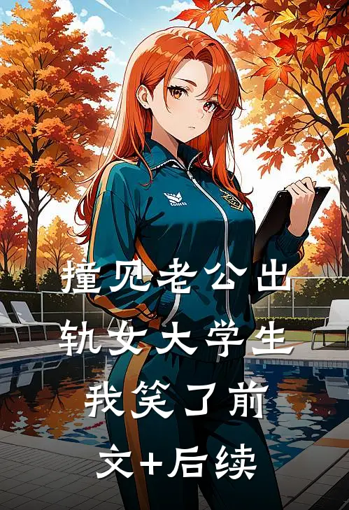 撞见老公出轨女大学生，我笑了前文+后续