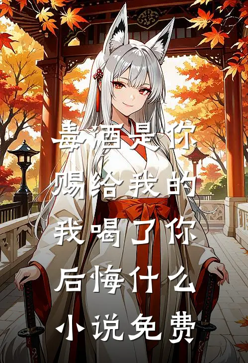 毒酒是你赐给我的，我喝了你后悔什么小说免费