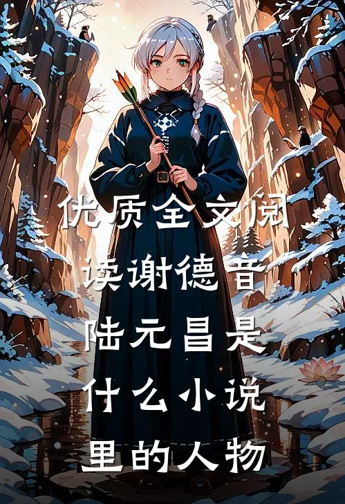 优质全文阅读谢德音陆元昌是什么小说里的人物