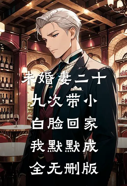 未婚妻二十九次带小白脸回家，我默默成全无删版