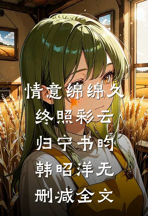 情意绵绵久，终照彩云归宁书昀韩昭洋无删减全文