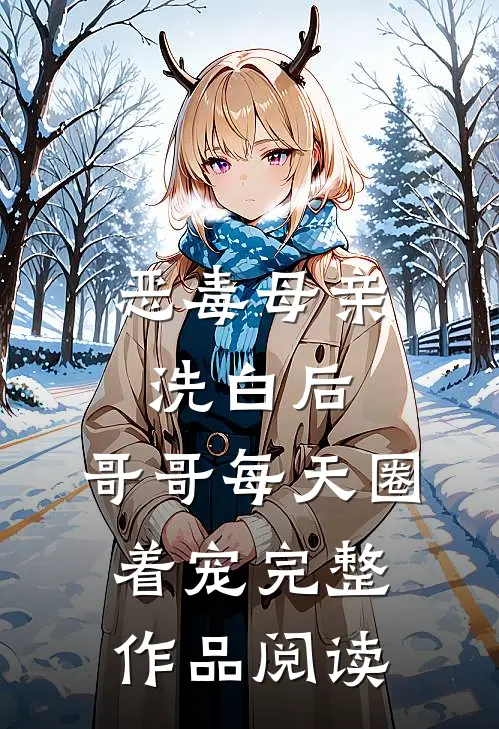 恶毒母亲洗白后，哥哥每天圈着宠完整作品阅读