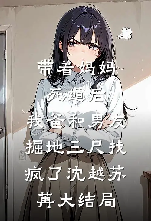 带着妈妈死遁后，我爸和男友掘地三尺找疯了沈越苏苒大结局