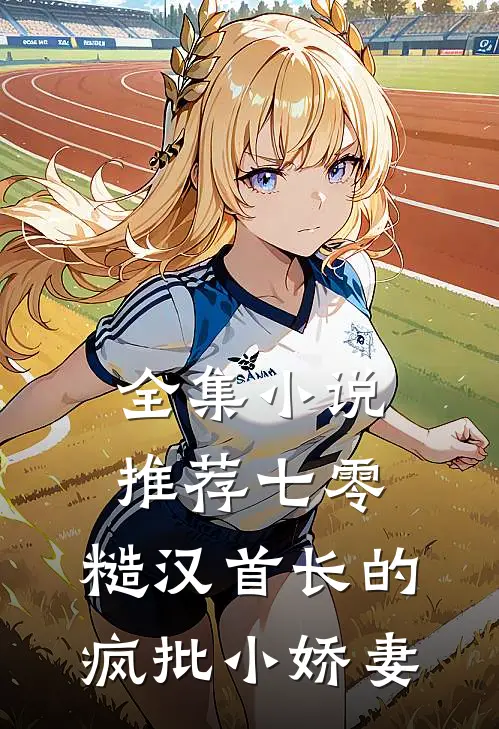 全集小说推荐七零：糙汉首长的疯批小娇妻