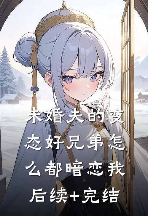 未婚夫的变态好兄弟怎么都暗恋我后续+完结