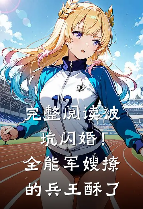 完整阅读被坑闪婚！全能军嫂撩的兵王酥了