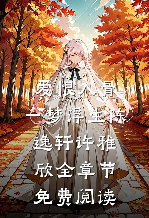 爱恨入骨，一梦浮生陈逸轩许雅欣全章节免费阅读