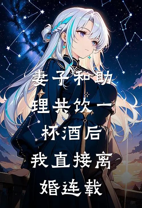 妻子和助理共饮一杯酒后，我直接离婚连载