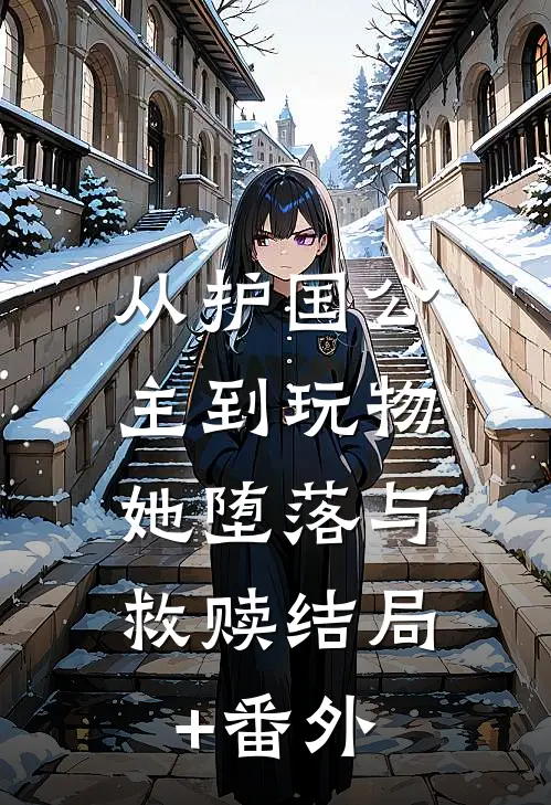 从护国公主到玩物，她堕落与救赎结局+番外