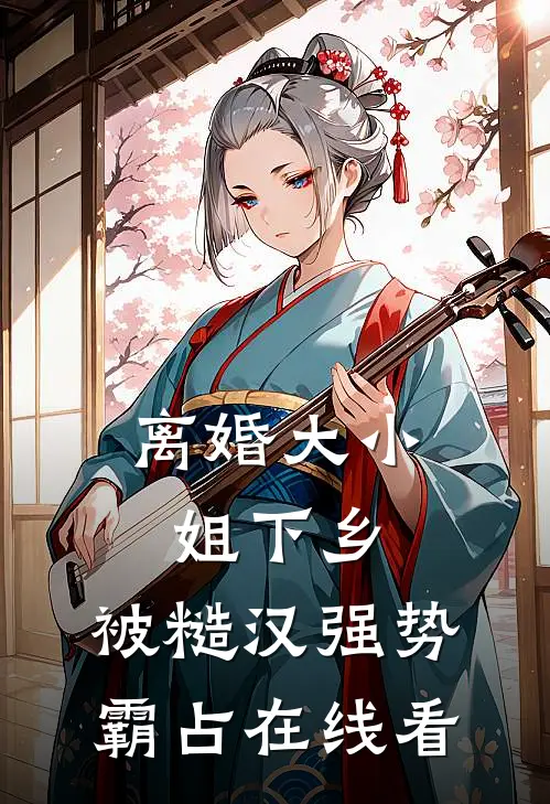 离婚大小姐下乡，被糙汉强势霸占在线看