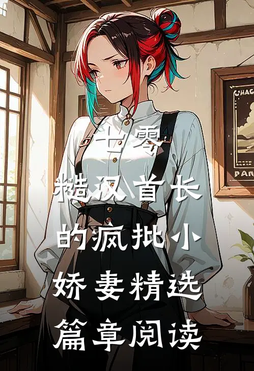 七零：糙汉首长的疯批小娇妻精选篇章阅读