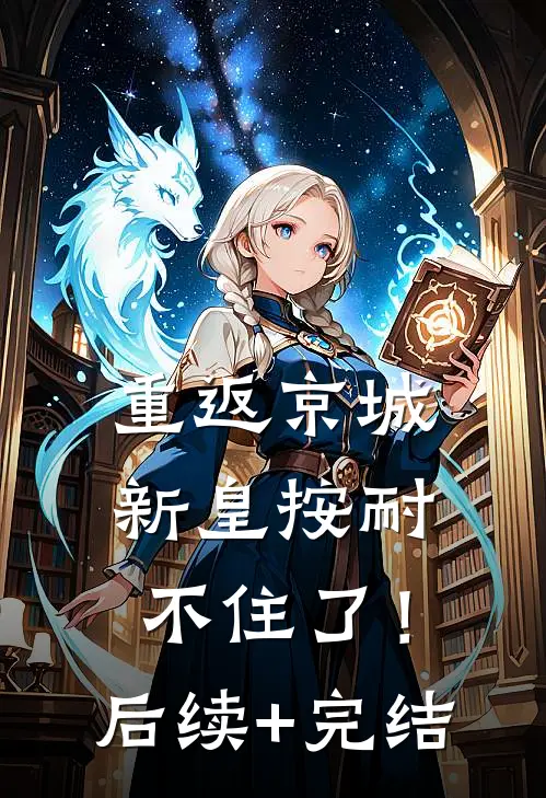 重返京城，新皇按耐不住了！后续+完结