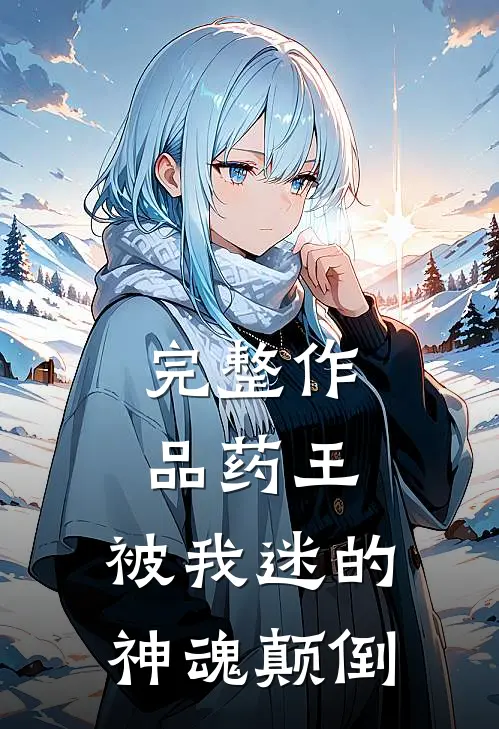 完整作品药王，被我迷的神魂颠倒