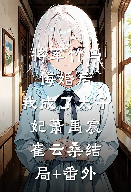 将军竹马悔婚后，我成了太子妃萧禹宸崔云桑结局+番外