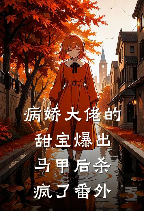 病娇大佬的甜宝爆出马甲后杀疯了番外