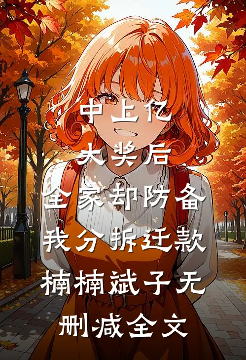 中上亿大奖后，全家却防备我分拆迁款楠楠斌子无删减全文