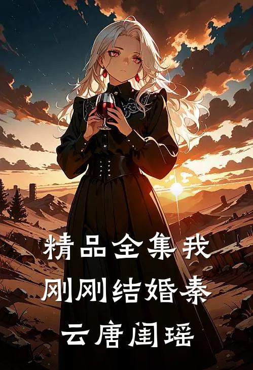 精品全集我刚刚结婚秦云唐闺瑶