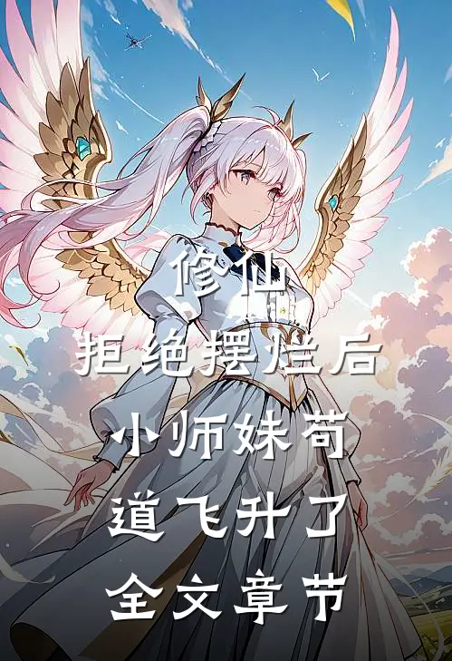 修仙:拒绝摆烂后,小师妹苟道飞升了全文章节