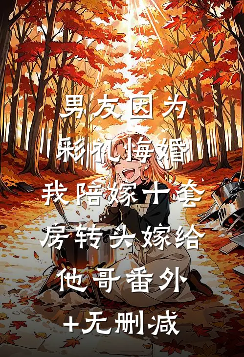 男友因为彩礼悔婚，我陪嫁十套房转头嫁给他哥番外+无删减