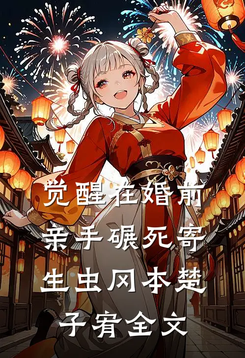 觉醒在婚前，亲手碾死“寄生虫”冈本楚子宥全文