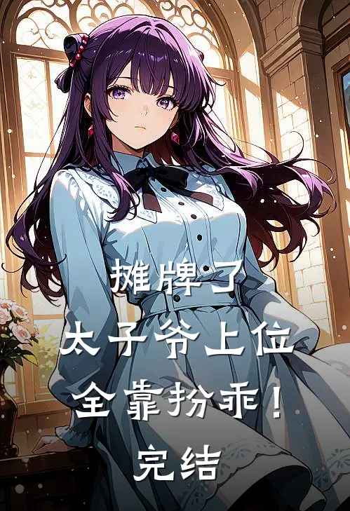 摊牌了，太子爷上位全靠扮乖！完结