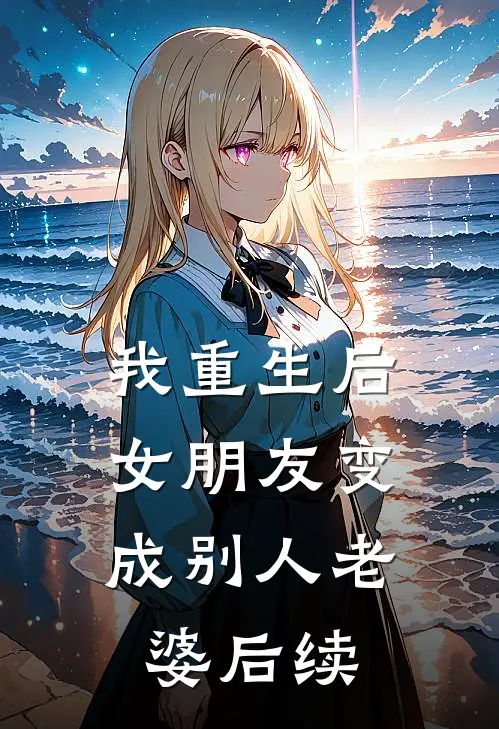 我重生后，女朋友变成别人老婆后续