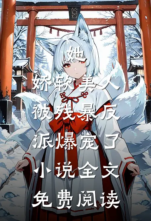 她，娇软美人，被残暴反派爆宠了小说全文免费阅读