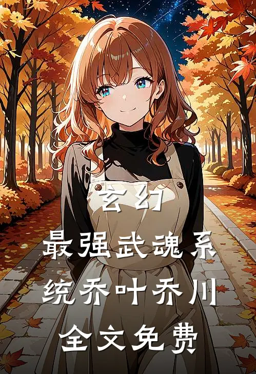 玄幻：最强武魂系统乔叶乔川全文免费