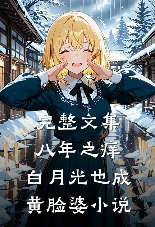 完整文集八年之痒,白月光也成黄脸婆小说